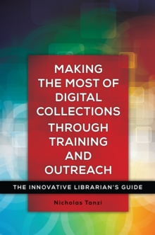 Making the Most of Digital Collections through Training and Outreach : The Innovative Librarian's Guide