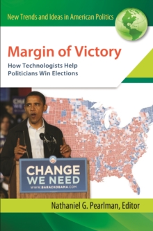 Margin of Victory : How Technologists Help Politicians Win Elections