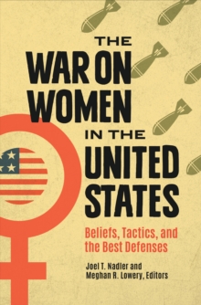 The War on Women in the United States : Beliefs, Tactics, and the Best Defenses