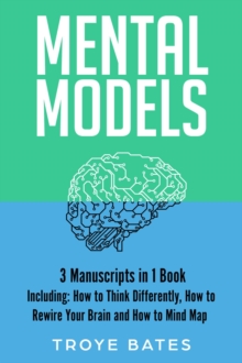 Mental Models : 3-in-1 Guide to Master Your Thought Process, Cognition, Reasoning, Decision Making & Solve Problems