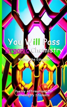 You Will Pass Organic Chemistry : Poetry Affirmations for Chemistry Students