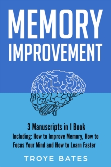 Memory Improvement : 3-in-1 Guide to Master Memorizing More, Memory Loss, How to Increase Memory & Remember Anything
