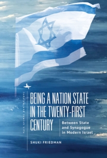 Being a Nation State in the Twenty-First Century : Between State and Synagogue in Modern Israel