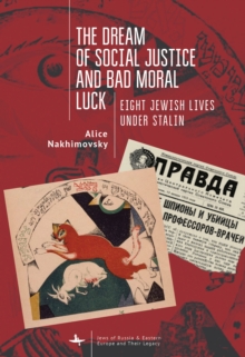 The Dream of Social Justice and Bad Moral Luck : Eight Jewish Lives under Stalin