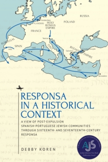 Responsa in a Historical Context : A View of Post-Expulsion Spanish-Portuguese Jewish Communities through Sixteenth- and Seventeenth-Century Responsa