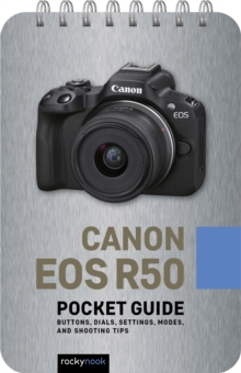 Canon EOS R50: Pocket Guide : Buttons, Dials, Settings, Modes, and Shooting Tips