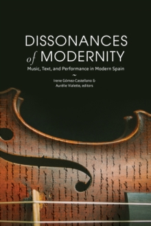 Dissonances of Modernity : Music, Text, and Performance in Modern Spain
