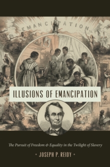 Illusions of Emancipation : The Pursuit of Freedom and Equality in the Twilight of Slavery