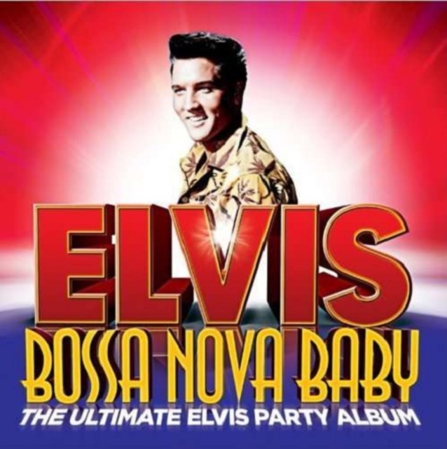 Bossa Nova Baby: The Ultimate Elvis Party Album, CD / Album Cd
