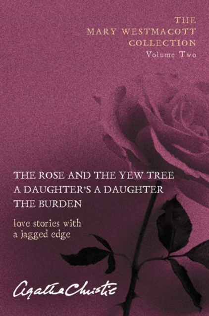 The Mary Westmacott Collection : "Rose and the Yew Tree", "Daughter's a Daughter", "The Burden" Volume 2, Paperback Book