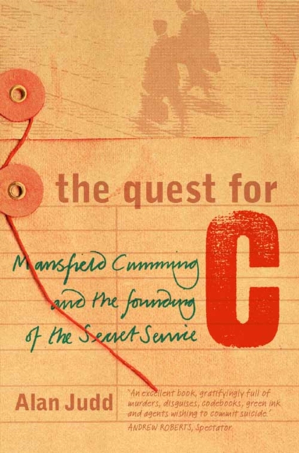 The Quest for C : Mansfield Cumming and the Founding of the Secret Service, Paperback / softback Book