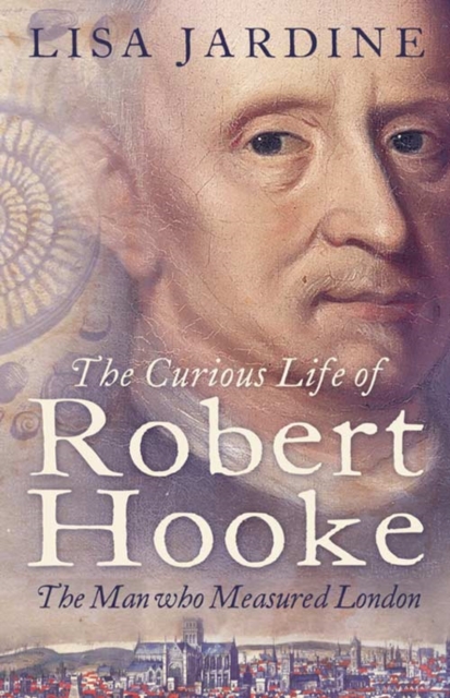 The Curious Life of Robert Hooke : The Man Who Measured London, Paperback / softback Book