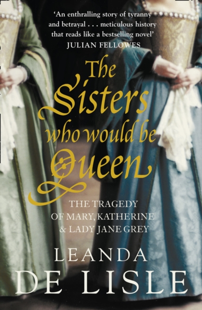 The Sisters Who Would Be Queen : The Tragedy of Mary, Katherine and Lady Jane Grey, Paperback / softback Book