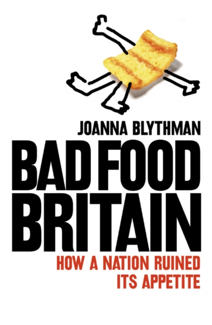 Bad Food Britain : How a Nation Ruined its Appetite, Paperback / softback Book