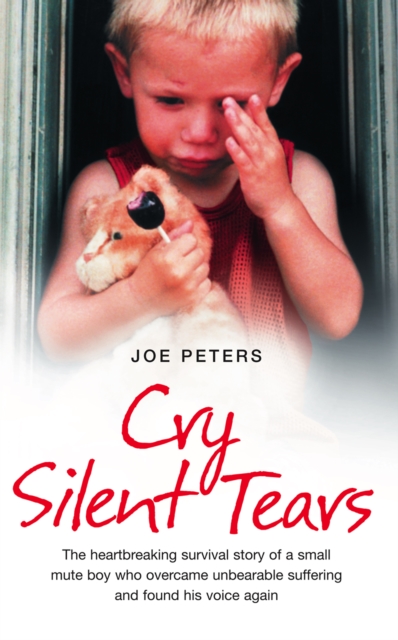Cry Silent Tears : The heartbreaking survival story of a small mute boy who overcame unbearable suffering and found his voice again, EPUB eBook
