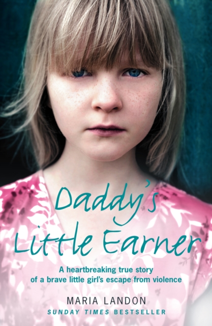 Daddy's Little Earner : A heartbreaking true story of a brave little girl's escape from violence, EPUB eBook