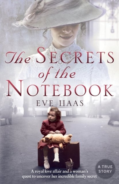 The Secrets of the Notebook : A Royal Love Affair and a Woman’s Quest to Uncover Her Incredible Family Secret, Paperback / softback Book