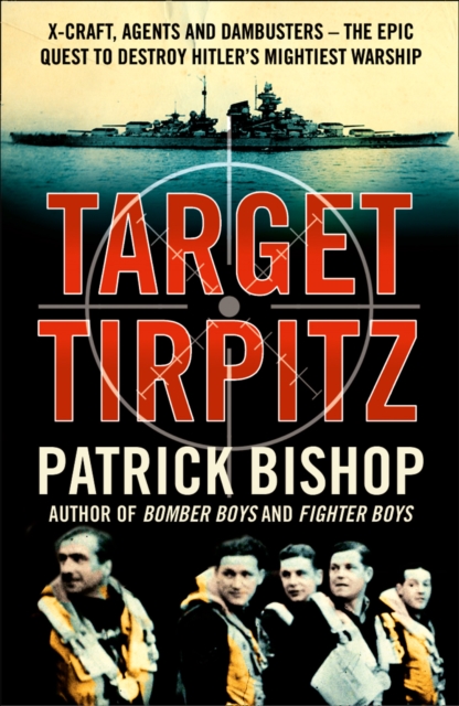 Target Tirpitz : X-Craft, Agents and Dambusters - The Epic Quest to Destroy Hitler's Mightiest Warship, EPUB eBook