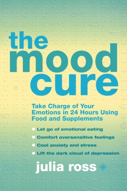 The Mood Cure : Take Charge of Your Emotions in 24 Hours Using Food and Supplements, Paperback / softback Book