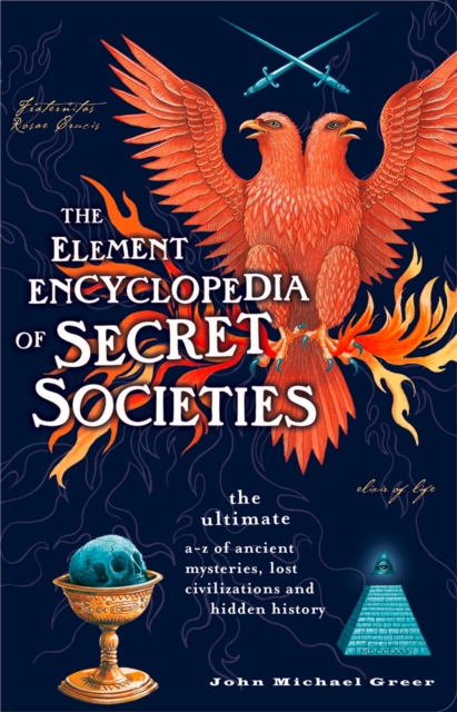 The Element Encyclopedia of Secret Societies : The Ultimate A-Z of Ancient Mysteries, Lost Civilizations and Forgotten Wisdom, EPUB eBook