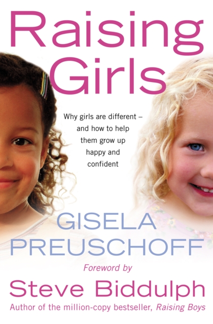 Raising Girls : Why girls are different - and how to help them grow up happy and confident, EPUB eBook