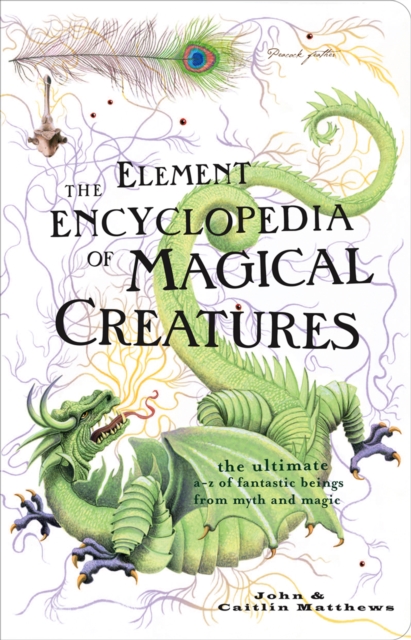The Element Encyclopedia of Magical Creatures : The Ultimate A-Z of Fantastic Beings from Myth and Magic, EPUB eBook