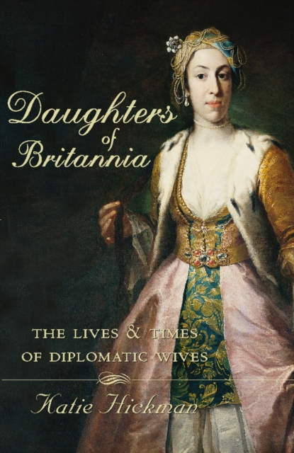 Daughters of Britannia : The Lives and Times of Diplomatic Wives (Text Only), EPUB eBook