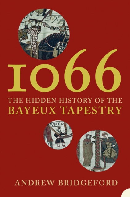 1066 : The Hidden History of the Bayeux Tapestry, EPUB eBook