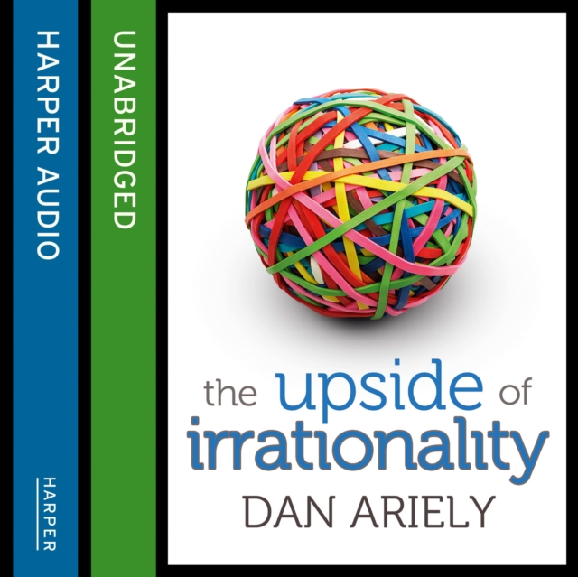 The Upside of Irrationality : The Unexpected Benefits of Defying Logic at Work and at Home, eAudiobook MP3 eaudioBook