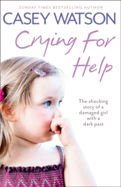 Crying for Help : The Shocking True Story of a Damaged Girl with a Dark Past, Paperback / softback Book