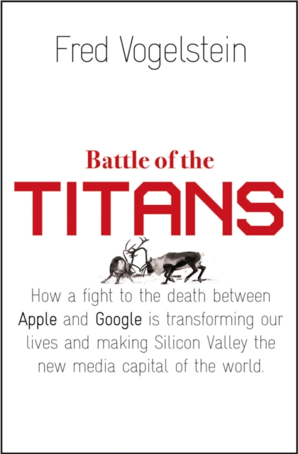 Battle of the Titans : How the Fight to the Death Between Apple and Google is Transforming our Lives (Previously Published as 'Dogfight'), EPUB eBook