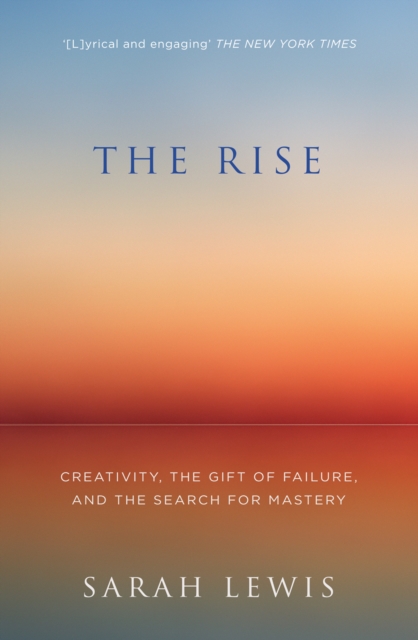 The Rise : Creativity, the Gift of Failure, and the Search for Mastery, EPUB eBook