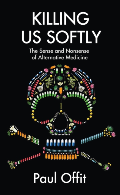 Killing Us Softly : The Sense and Nonsense of Alternative Medicine, EPUB eBook