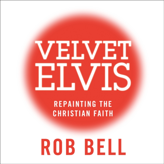 Velvet Elvis : Repainting the Christian Faith, eAudiobook MP3 eaudioBook