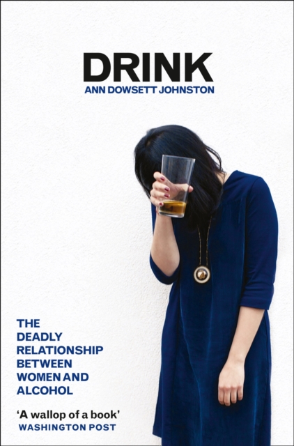 Drink : The Deadly Relationship Between Women and Alcohol, Paperback / softback Book