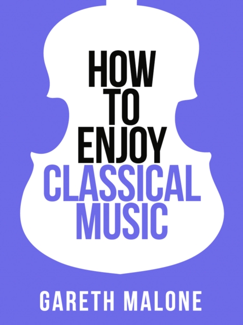 Gareth Malone's How To Enjoy Classical Music : HCNF, EPUB eBook