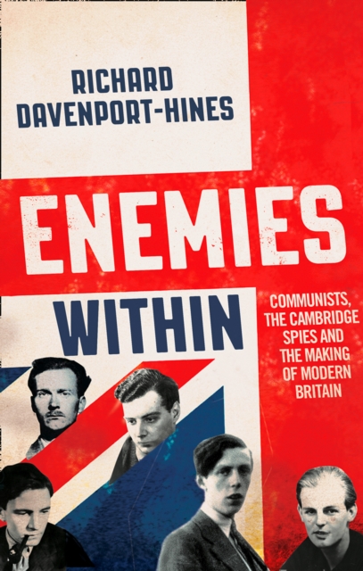 Enemies Within : Communists, the Cambridge Spies and the Making of Modern Britain, EPUB eBook