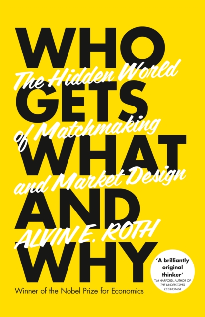 Who Gets What - and Why : The Hidden World of Matchmaking and Market Design, Hardback Book