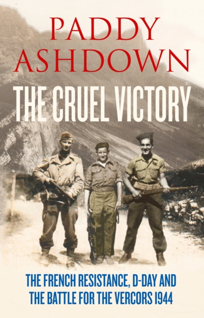 The Cruel Victory : The French Resistance, D-Day and the Battle for the Vercors 1944, EPUB eBook