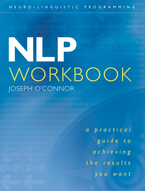 NLP Workbook : A practical guide to achieving the results you want, EPUB eBook