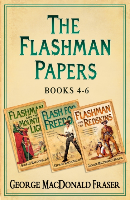 Flashman Papers 3-Book Collection 2 : Flashman and the Mountain of Light, Flash For Freedom!, Flashman and the Redskins, EPUB eBook