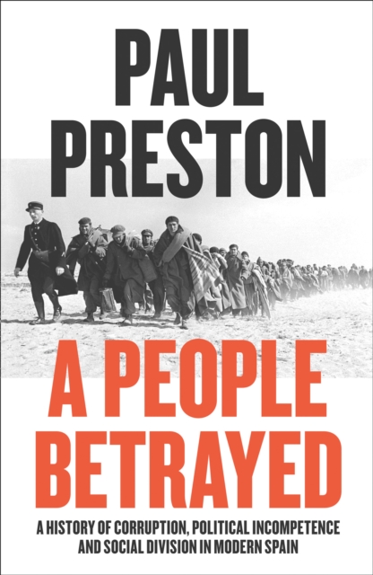 A People Betrayed : A History of Corruption, Political Incompetence and Social Division in Modern Spain 1874-2018, Paperback / softback Book