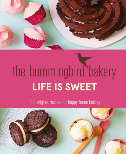 The Hummingbird Bakery Life is Sweet : 100 original recipes for happy home baking, EPUB eBook