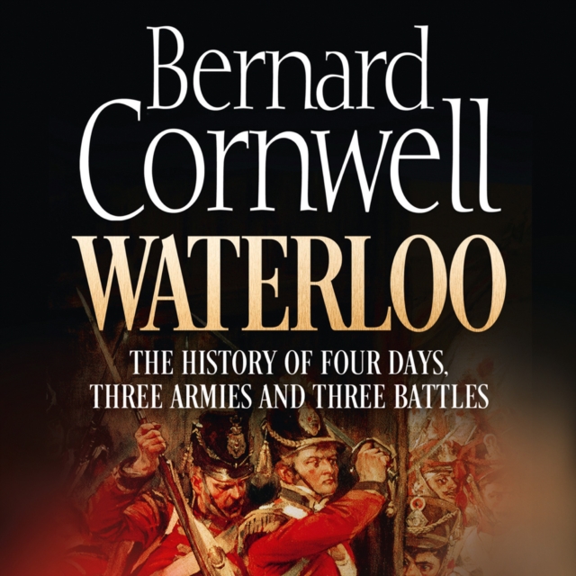 Waterloo : The History of Four Days, Three Armies and Three Battles, eAudiobook MP3 eaudioBook