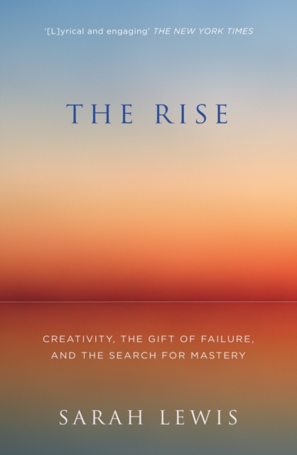 The Rise : Creativity, the Gift of Failure, and the Search for Mastery, Paperback / softback Book