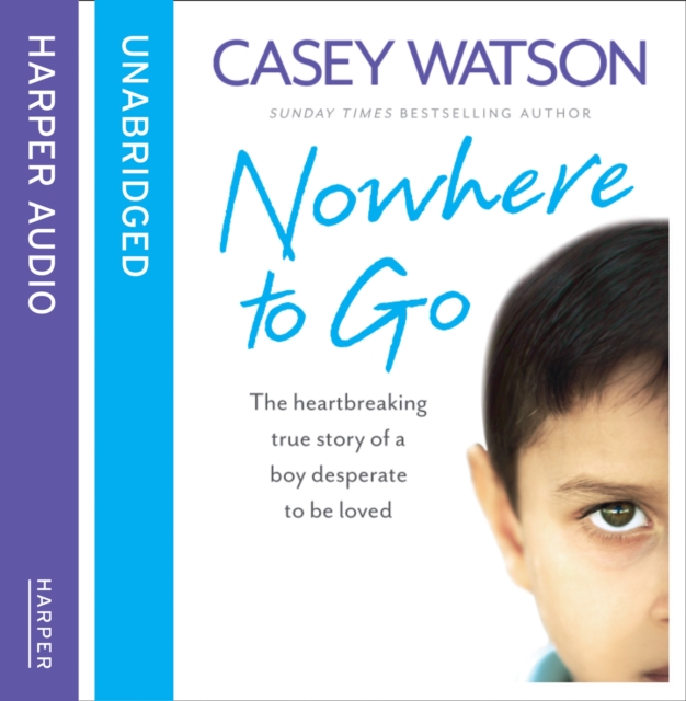 Nowhere to Go : The Heartbreaking True Story of a Boy Desperate to be Loved, eAudiobook MP3 eaudioBook