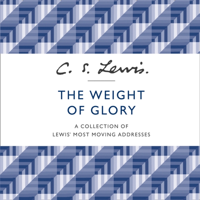 The Weight of Glory : A Collection of Lewis' Most Moving Addresses, eAudiobook MP3 eaudioBook