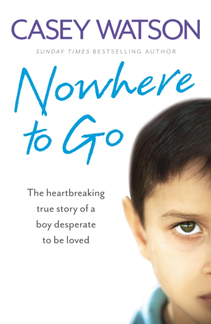 Nowhere to Go : The heartbreaking true story of a boy desperate to be loved, EPUB eBook