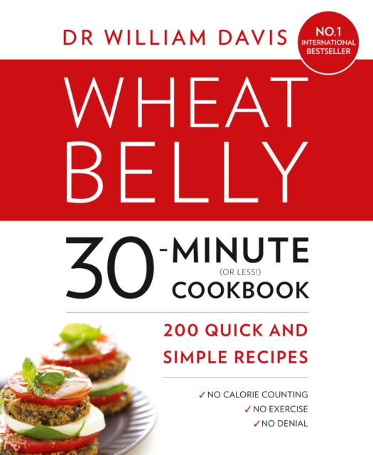 Wheat Belly 30-Minute (or Less!) Cookbook : 200 Quick and Simple Recipes, EPUB eBook