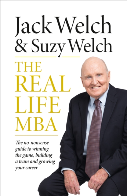 The Real-Life MBA : The No-Nonsense Guide to Winning the Game, Building a Team and Growing Your Career, Hardback Book